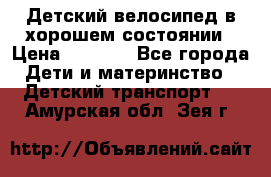 Детский велосипед в хорошем состоянии › Цена ­ 2 500 - Все города Дети и материнство » Детский транспорт   . Амурская обл.,Зея г.